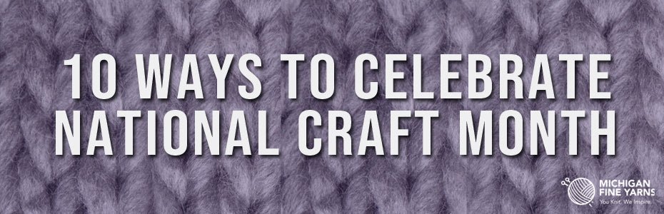 10 Ways to Celebrate National Craft Month