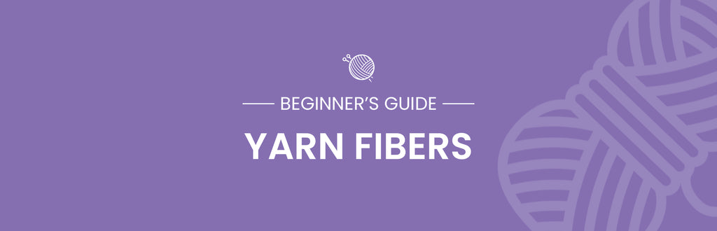 A Beginner's Guide to Choosing The Right Yarn Fibers
