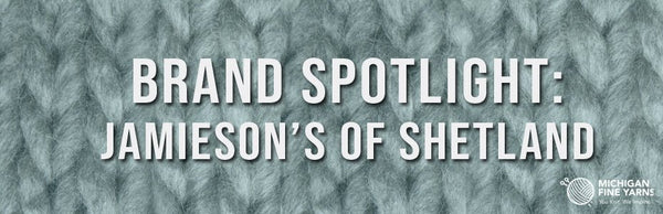 Jamieson's of Shetland Brand Spotlight - Michigan Fine Yarns