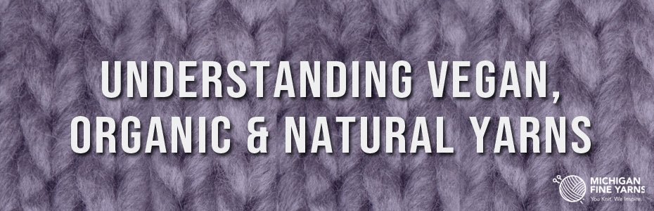 Understanding Vegan, Organic & Natural Yarns